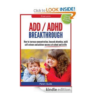 Parent Guide  ADD ADHD Breakthrough     How to increase concentration, focused attention, build self esteem and achieve success in school without drugs eBook Lyons Enza Kindle Store