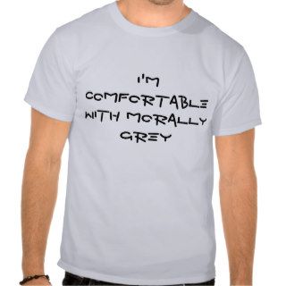 I'm comfortable with morally grey t shirt