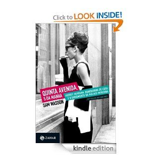 Quinta avenida, 5 da manh Audrey Hepburn, Bonequinha de luxo e o surgimento da mulher moderna (Portuguese Edition) eBook Sam Wasson Kindle Store