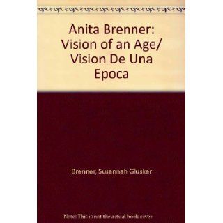 Anita Brenner Vision of an Age/ Vision De Una Epoca (Spanish Edition) Susannah Glusker Brenner 9789703511914 Books