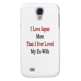 I Love Japan More Than I Ever Loved My Ex Wife Samsung Galaxy S4 Cover