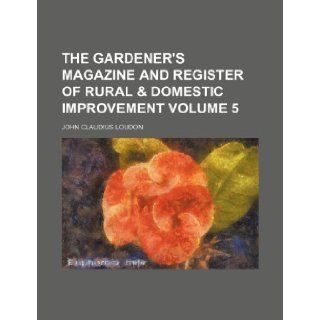 The Gardener's magazine and register of rural & domestic improvement Volume 5 John Claudius Loudon 9781154191851 Books