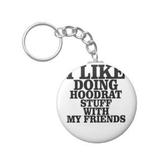 I Like Doing Hoodrat Stuff With My Friends T Shirt Keychain