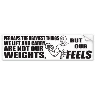Heaviest Things We Lift and Carry Are Our Feels Bumper Stickers