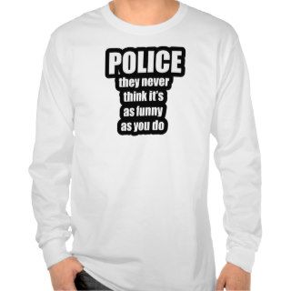 Police Never Think Its As Funny As You Do T shirt