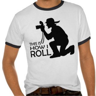 This Is How I Roll Photographer Shirt