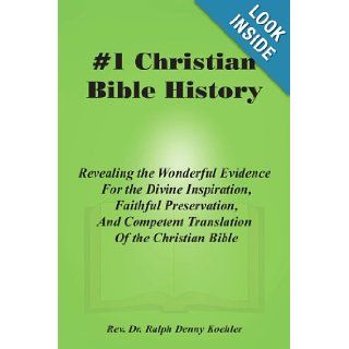 #1 Christian Bible History Revealing the Wonderful Evidence For the Divine Inspiration, Faithful Preservation, And Competent Translation Of the Christian Bible Ralph Koehler 9781420812435 Books
