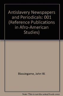 Antislavery Newspapers and Periodicals (Reference Publications in Afro American Studies) John W. Blassingame, Mae Henderson, Jessica M. Dunn 9780816181636 Books