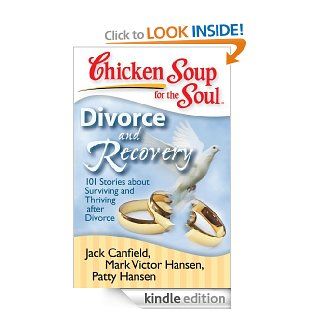 Chicken Soup for the Soul Divorce and Recovery 101 Stories about Surviving and Thriving after Divorce eBook Jack Canfield, Mark Victor Hansen, Patty Hansen Kindle Store