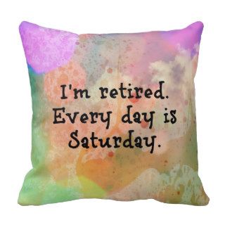 I'm Retired Every Day is Saturday, Colorful Design Pillows