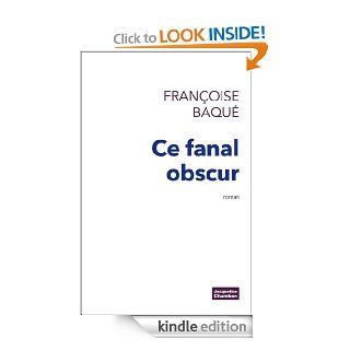Ce fanal obscur (Chambon Littrature) (French Edition) eBook Franoise Baqu Kindle Store