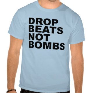 Drop Beats Not Bombs 4 Shirt