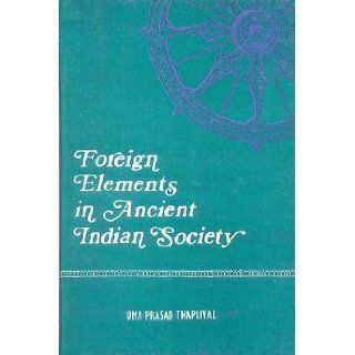 Foreign Elements in Ancient Indian Society; 2nd Century BC to 7th Century AD Dr. Uma Prasad Thapliyal Books