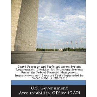 Seized Property and Forfeited Assets System Requirements Checklist for Reviewing Systems Under the Federal Financial Management Improvement ACT, Expo U. S. Government Accountability Office ( 9781289227470 Books