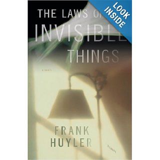The Laws of Invisible Things A Novel Frank Huyler Books