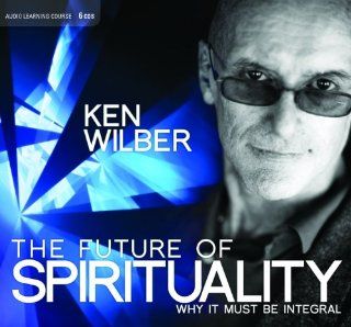The Future of Spirituality Why It Must Be Integral (9781604079784) Ken Wilber Books