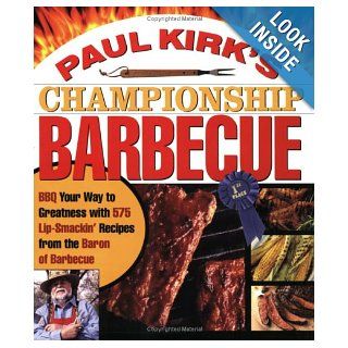 Paul Kirk's Championship Barbecue Barbecue Your Way to Greatness with 575 Lip Smackin' Recipes from the Baron of Barbecue Paul Kirk 8601400715550 Books