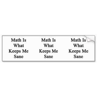 Math Is What Keeps Me Sane Bumper Sticker