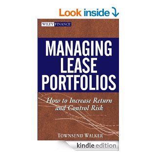 Managing Lease Portfolios How to Increase Return and Control Risk (Wiley Finance) eBook Townsend Walker Kindle Store