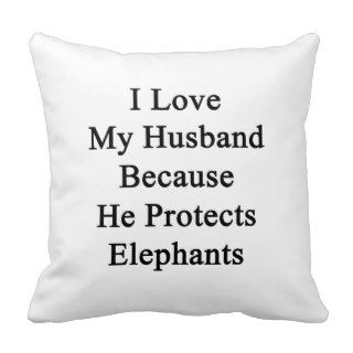 I Love My Husband Because He Protects Elephants Throw Pillows