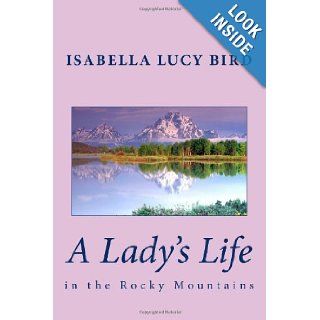 Isabella Lucy Bird A Lady's Life in the Rocky Mountains Isabella Lucy Bird 9781451555455 Books