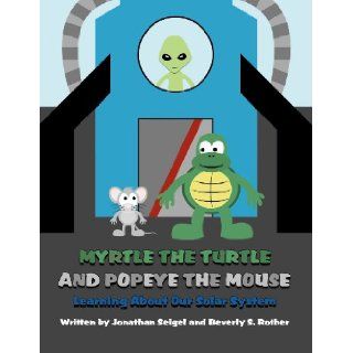 Myrtle the Turtle and Popeye the Mouse Learning about Our Solar System Jonathan Seigel, Beverly S. Rother 9781462665877 Books