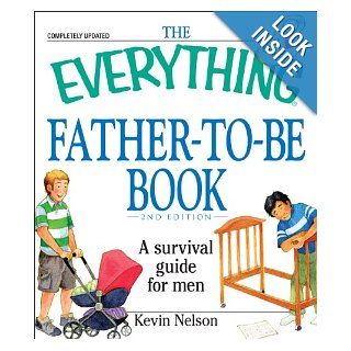 The Everything Father to be Book A Survival Guide for Men (Everything Series) Kevin Nelson 9781440504600 Books