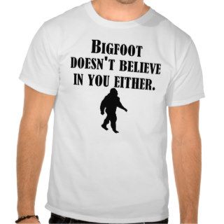 Bigfoot Doesn't Believe In You Either Shirt
