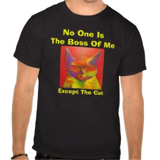 No One IsThe Boss Of Me, Except The Cat T shirts