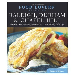 Food Lovers' Guide to Raleigh, Durham & Chapel Hill The Best Restaurants, Markets & Local Culinary Offerings (Food Lovers' Series) [Paperback] [2012] (Author) Johanna Kramer Books