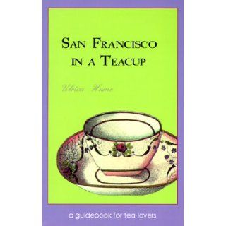 San Francisco in a Teacup A Guidebook for Tea Lovers Ulrica Hume 9780966919301 Books