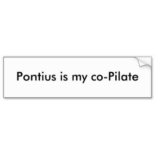 Pontius is my co Pilate Bumper Sticker