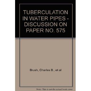 TUBERCULATION IN WATER PIPES   DISCUSSION ON PAPER NO. 575 Charles B., et al Brush Books