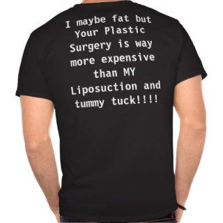 I maybe fat but Your Plastic Surgery is way morTshirt