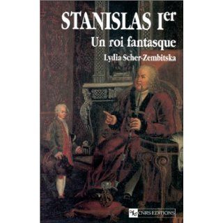 Stanislas Ier Un roi fantasque (French Edition) Lydia Scher Zembitska 9782271056429 Books