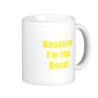 Because Im the Boss Coffee Mugs