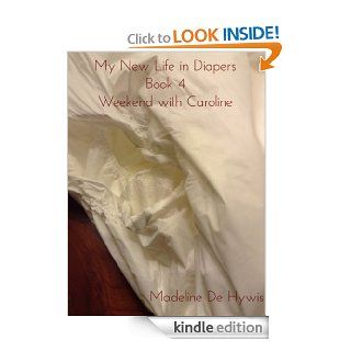 My New Life in Diapers Book 4   Weekend with Caroline eBook Madeline De Hywis Kindle Store