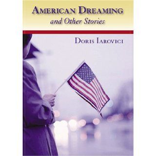 American Dreaming And Other Stories Doris Iarovici 9780976096344 Books