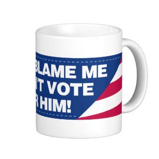 Don't blame me I didn't vote for him Coffee Mug