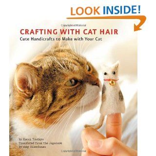 Crafting with Cat Hair Cute Handicrafts to Make with Your Cat Kaori Tsutaya, Amy Hirschman 9781594745256 Books