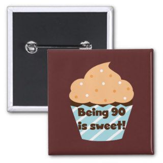 Being 90 is Sweet Birthday T shirts and Gifts Pinback Buttons