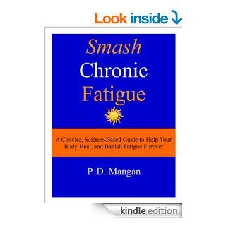 Smash Chronic Fatigue A Concise, Science Based Guide to Help Your Body Heal, and Banish Fatigue Forever eBook P. D. Mangan Kindle Store
