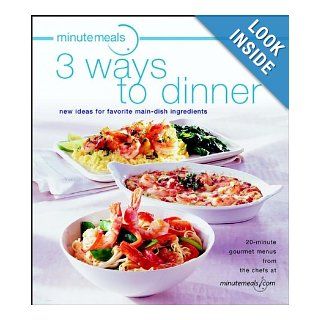 minutemeals 3 Ways To Dinner New Ideas for Favorite Main Dish Ingredients minutemeals Chefs, Evie Righter 9780764566097 Books