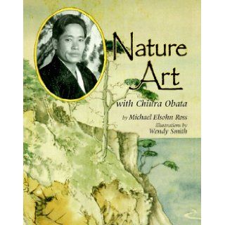 Nature Art with Chiura Obata (Naturalist's Apprentice) Michael Elsohn Ross, Wendy Smith Griswold, Wendy Smith 9781575053783 Books