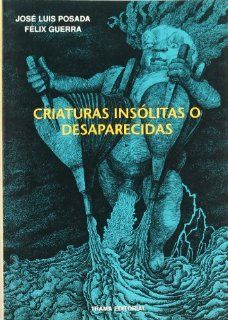 Criaturas Insolitas O Desaparecidas (Coleccion Egagropila) (Spanish Edition) Jose Luis Posada 9788489239104 Books