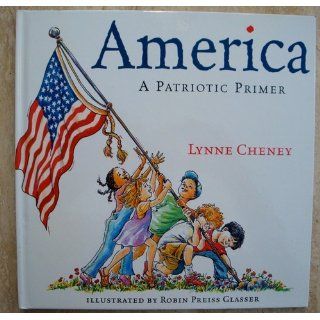 America  A Patriotic Primer Lynne Cheney, Robin Preiss Glasser 9780689851926 Books