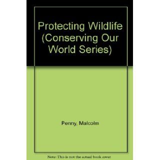 Protecting Wildlife (Conserving Our World Series) Malcolm Penny 9780811434553 Books