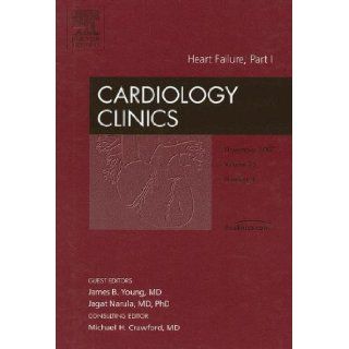 Heart Failure, Part I, An Issue of Cardiology Clinics, 1e (The Clinics Internal Medicine) (Pt. 1) James B. Young MD, Jagat Narula 9781416050438 Books