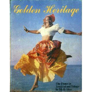 Golden Heritage The Dance in Trinidad and Tobago Molly Ahye Books