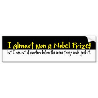 I almost won a Nobel Prize bumper sticker